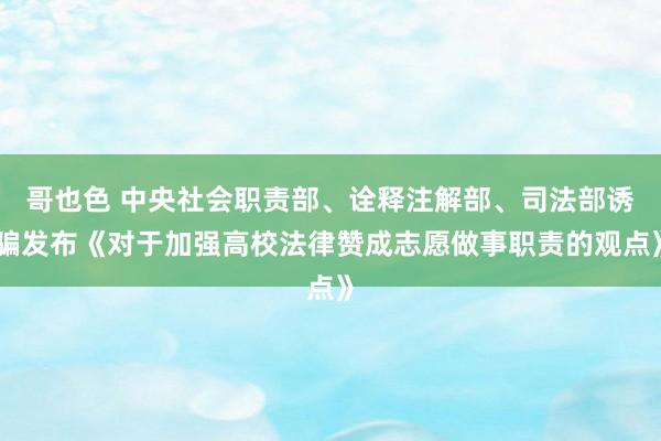 哥也色 中央社会职责部、诠释注解部、司法部诱骗发布《对于加强高校法律赞成志愿做事职责的观点》