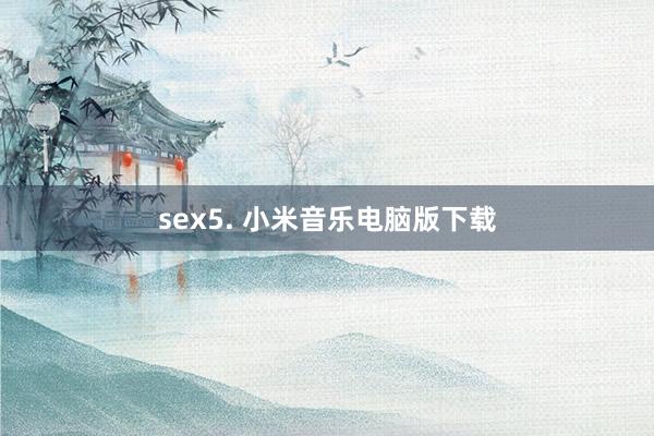 sex5. 小米音乐电脑版下载